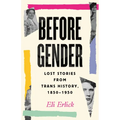 Before Gender: Lost Stories from Trans History, 1850-1950