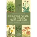 The Complete Guide to Edible Wild Plants, Mushrooms, Fruits, and Nuts