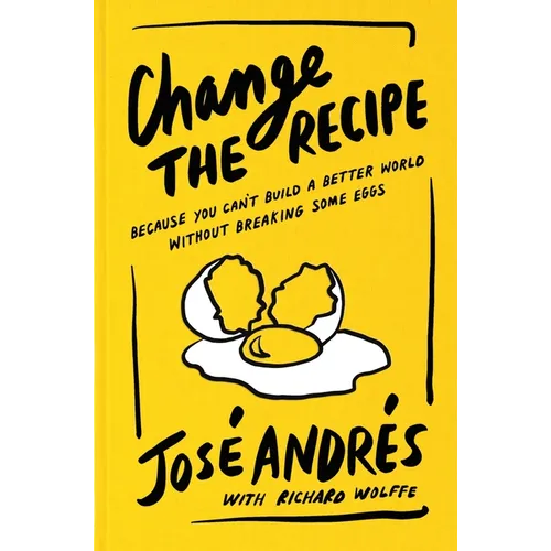 Change the Recipe: Because You Can't Build a Better World Without Breaking Some Eggs