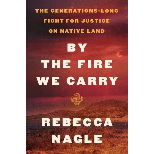 By the Fire We Carry: The Generations-Long Fight for Justice on Native Land