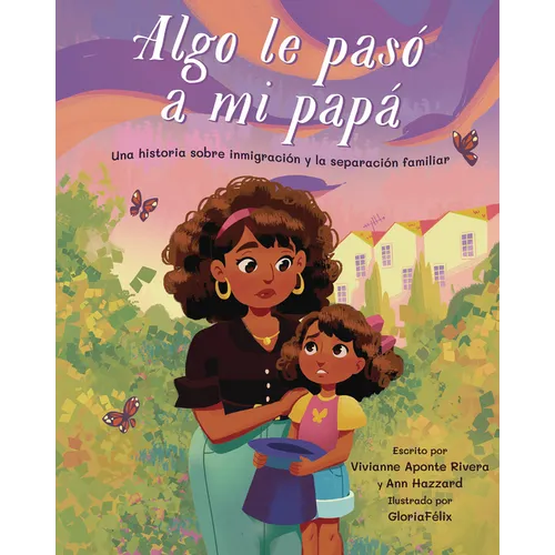 Algo Le Pasó a Mi Papá (Something Happened to My Dad): Una Historia Sobre Inmigración Y La Separación Familiar - Hardcover